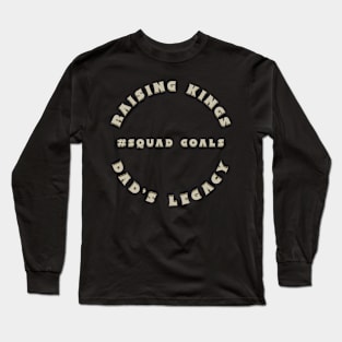 Raising Kings Dad's Legacy Squad Goals Long Sleeve T-Shirt